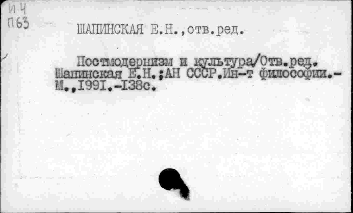 ﻿ШАПИНСКАЯ Е.Н.«отв.ред.
Поооподериизи и моьтура/Отв.ред.
Шапинокая Е.Н. ;АН СССР.11н-т философии. М..I99I.-I38C.